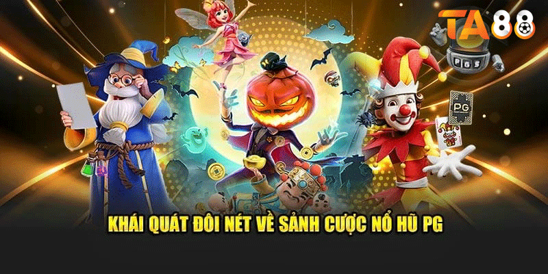 Tổng quan về Sảnh Nổ Hũ PG Điện Tử tại TA88